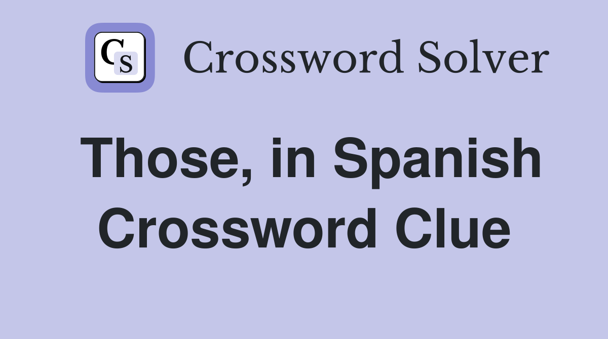 Those, in Spanish Crossword Clue Answers Crossword Solver